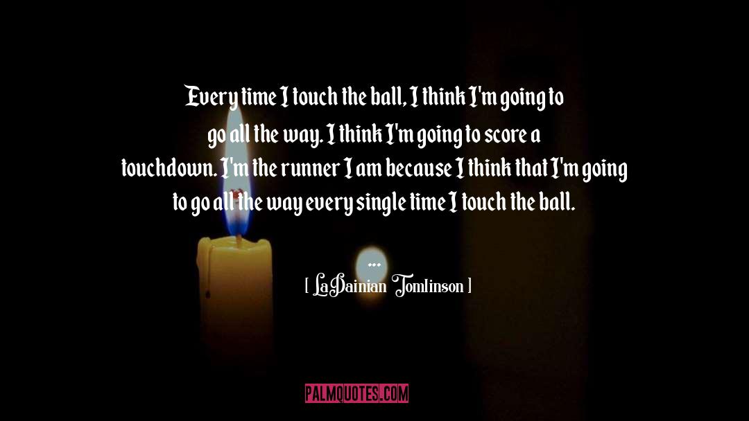 LaDainian Tomlinson Quotes: Every time I touch the