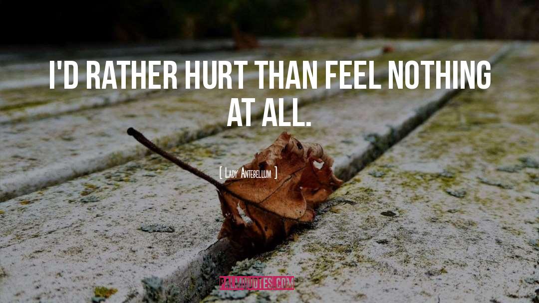 Lady Antebellum Quotes: I'd rather hurt than feel