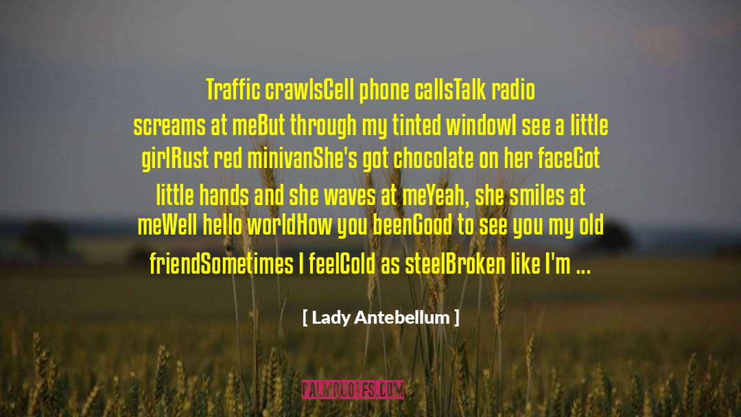 Lady Antebellum Quotes: Traffic crawls<br>Cell phone calls<br>Talk radio
