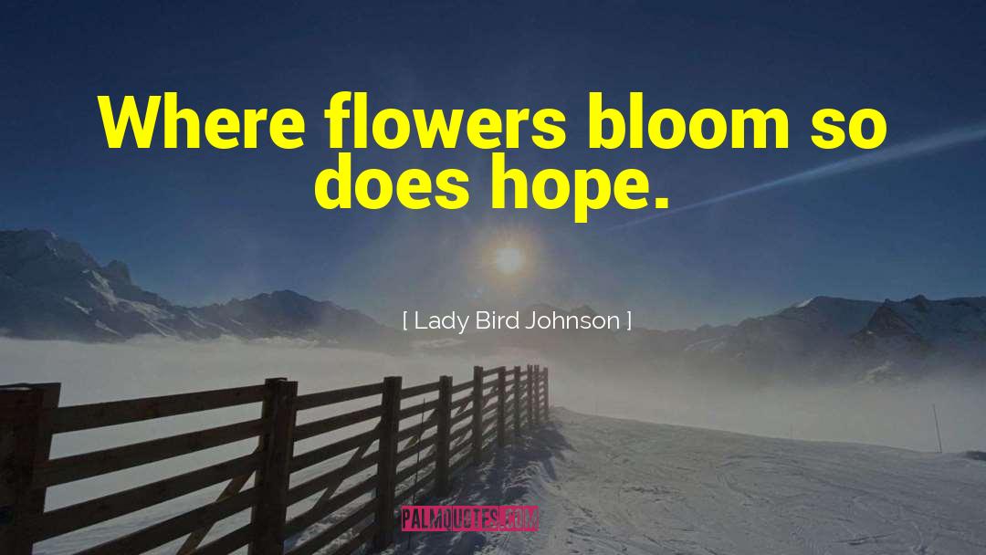 Lady Bird Johnson Quotes: Where flowers bloom so does