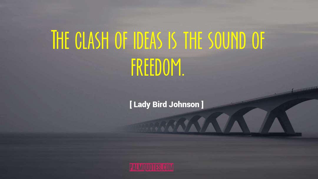 Lady Bird Johnson Quotes: The clash of ideas is