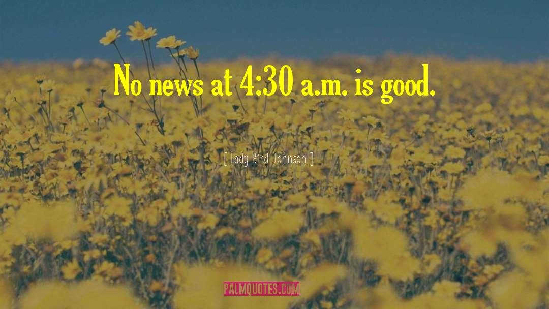 Lady Bird Johnson Quotes: No news at 4:30 a.m.