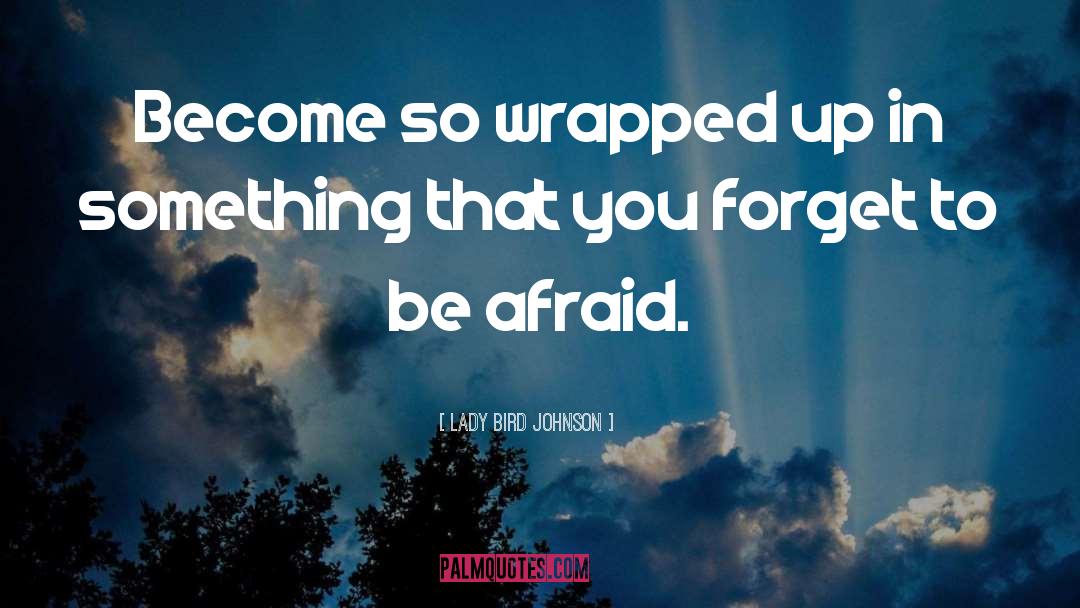 Lady Bird Johnson Quotes: Become so wrapped up in