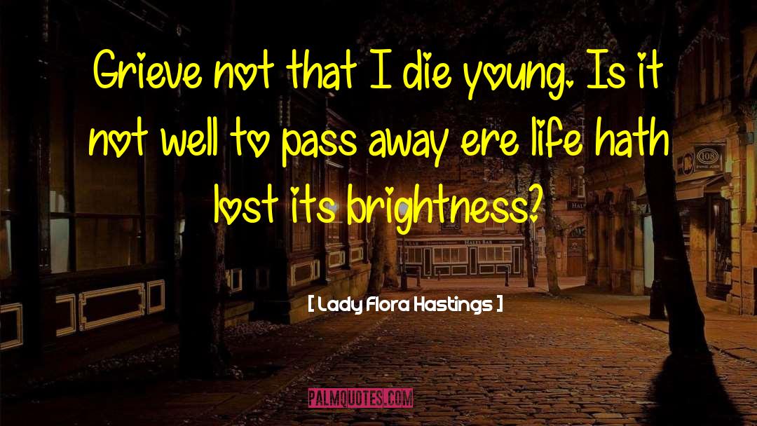 Lady Flora Hastings Quotes: Grieve not that I die