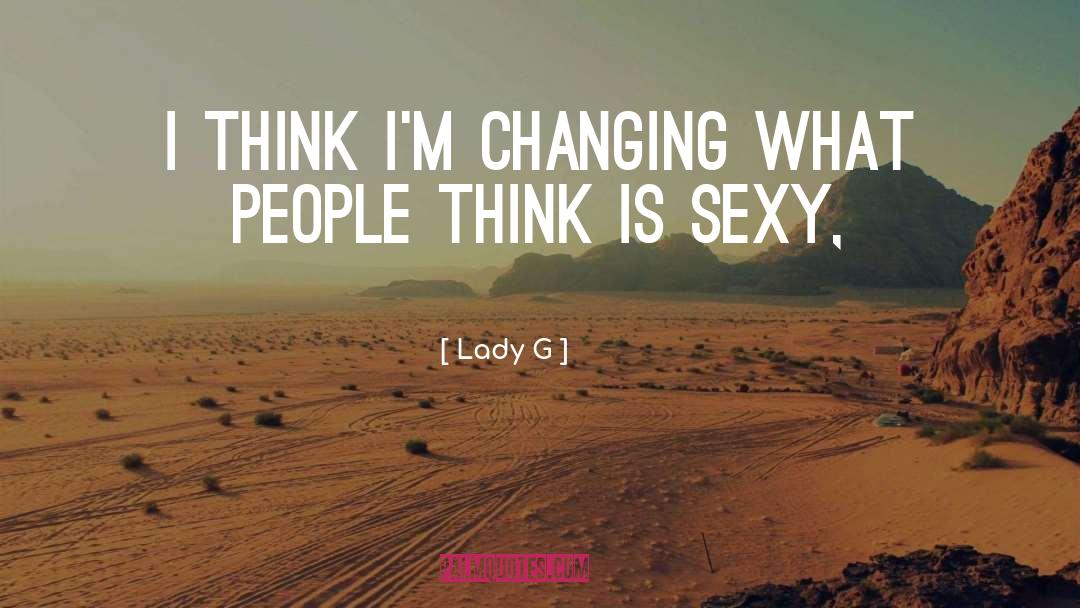 Lady G Quotes: I think I'm changing what
