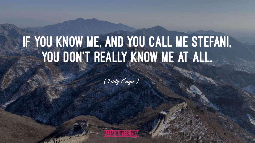 Lady Gaga Quotes: If you know me, and