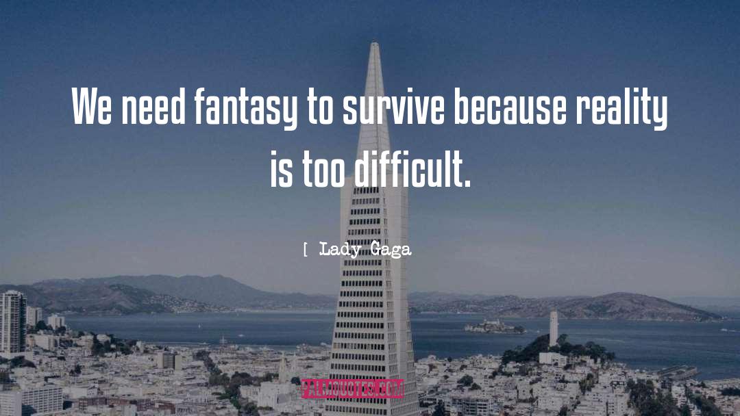 Lady Gaga Quotes: We need fantasy to survive