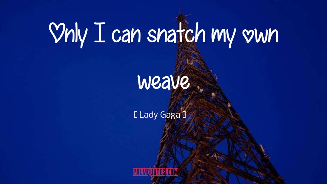 Lady Gaga Quotes: Only I can snatch my