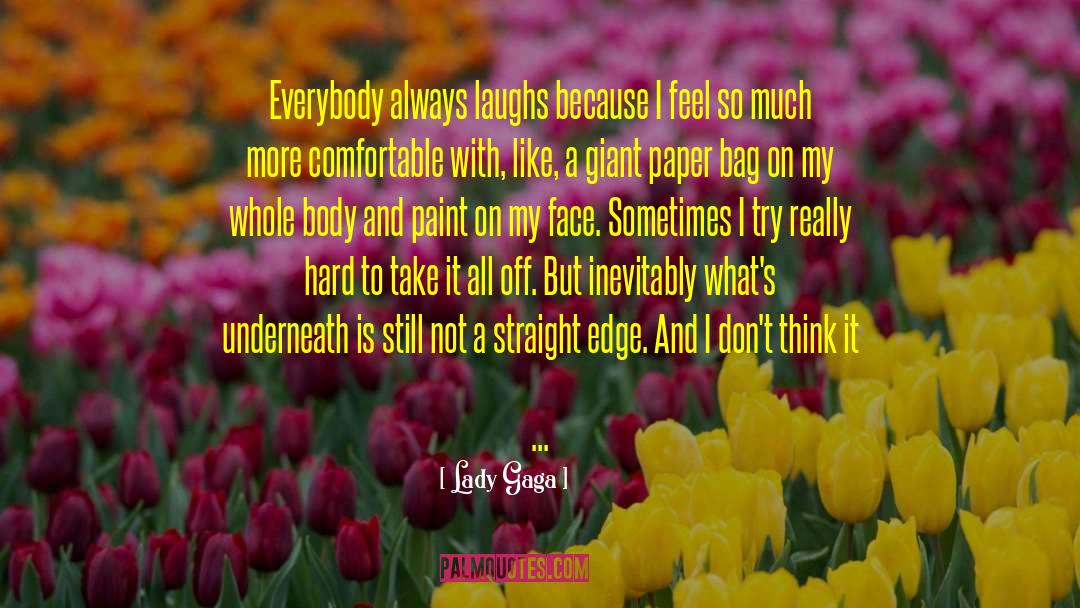 Lady Gaga Quotes: Everybody always laughs because I