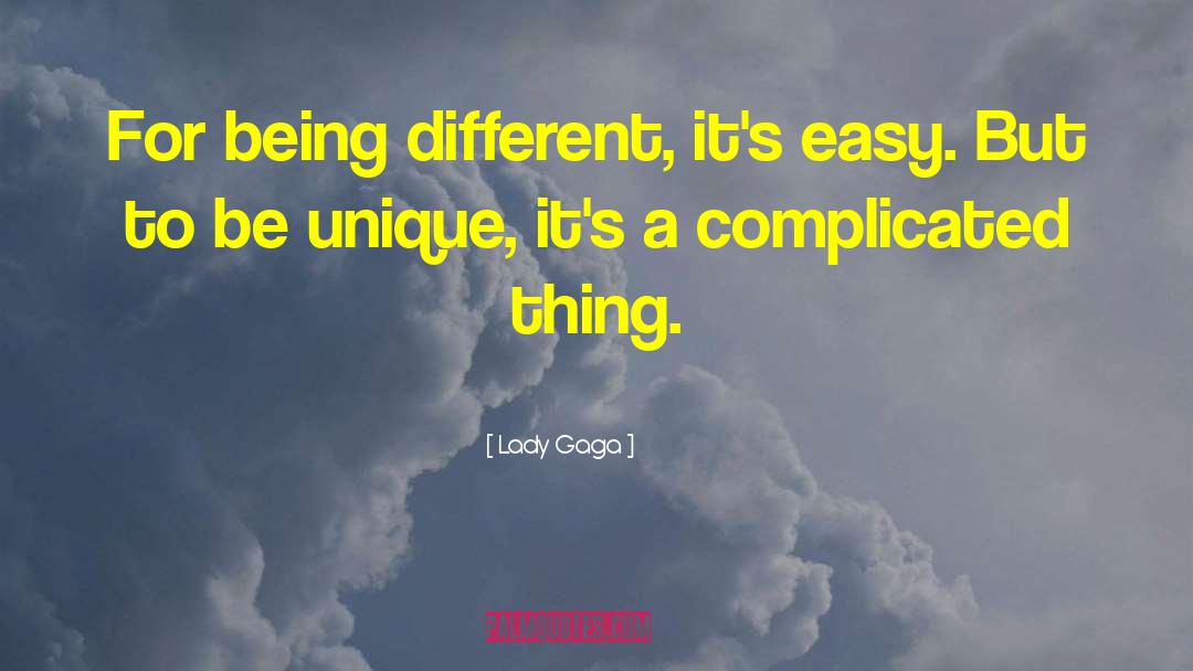 Lady Gaga Quotes: For being different, it's easy.