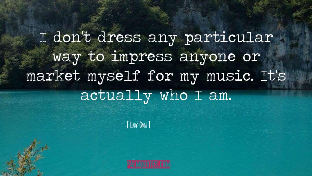 Lady Gaga Quotes: I don't dress any particular