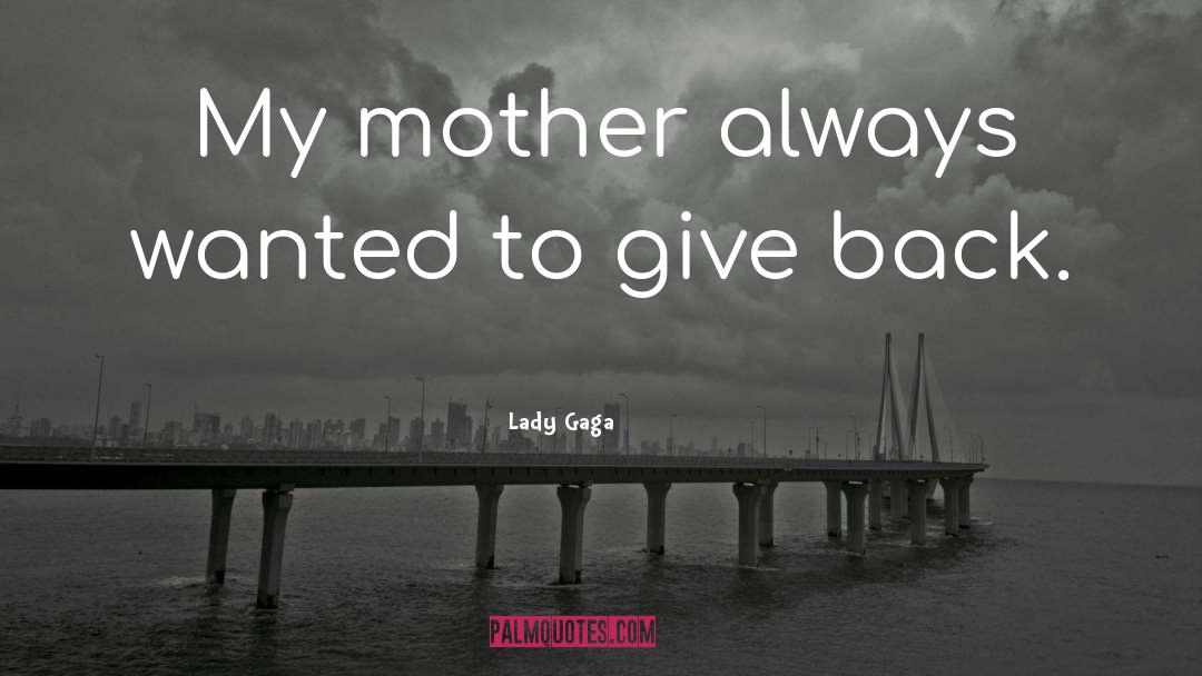 Lady Gaga Quotes: My mother always wanted to