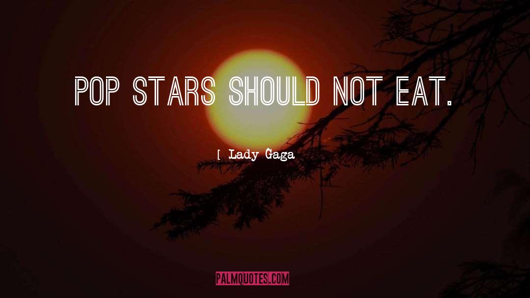 Lady Gaga Quotes: Pop stars should not eat.