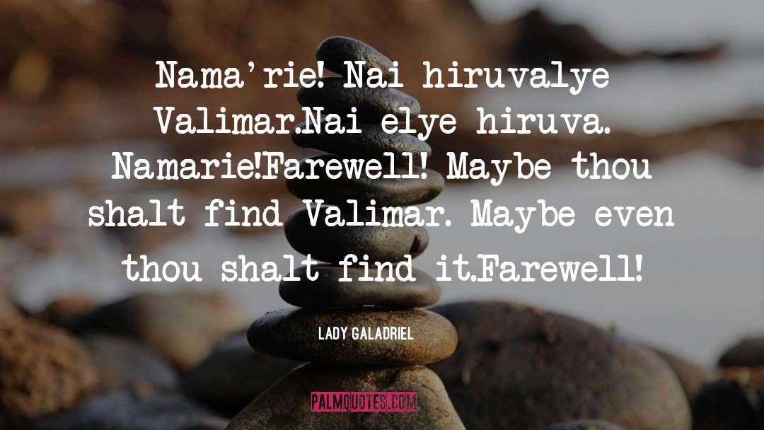 Lady Galadriel Quotes: Nama'rie! Nai hiruvalye Valimar.<br />Nai