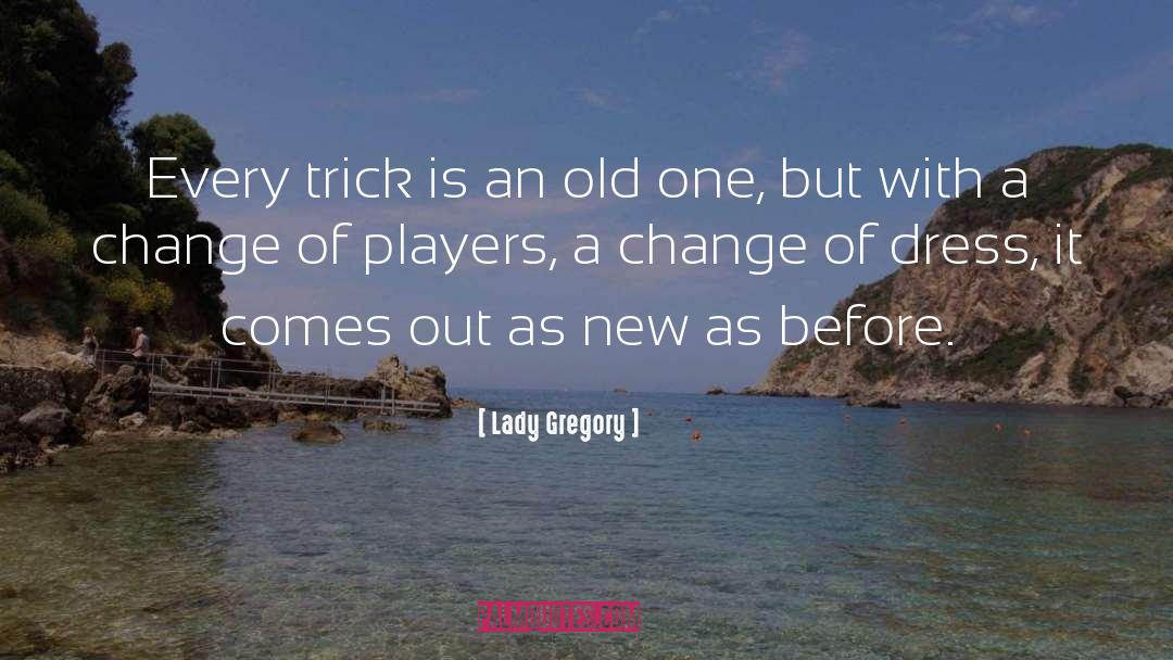 Lady Gregory Quotes: Every trick is an old