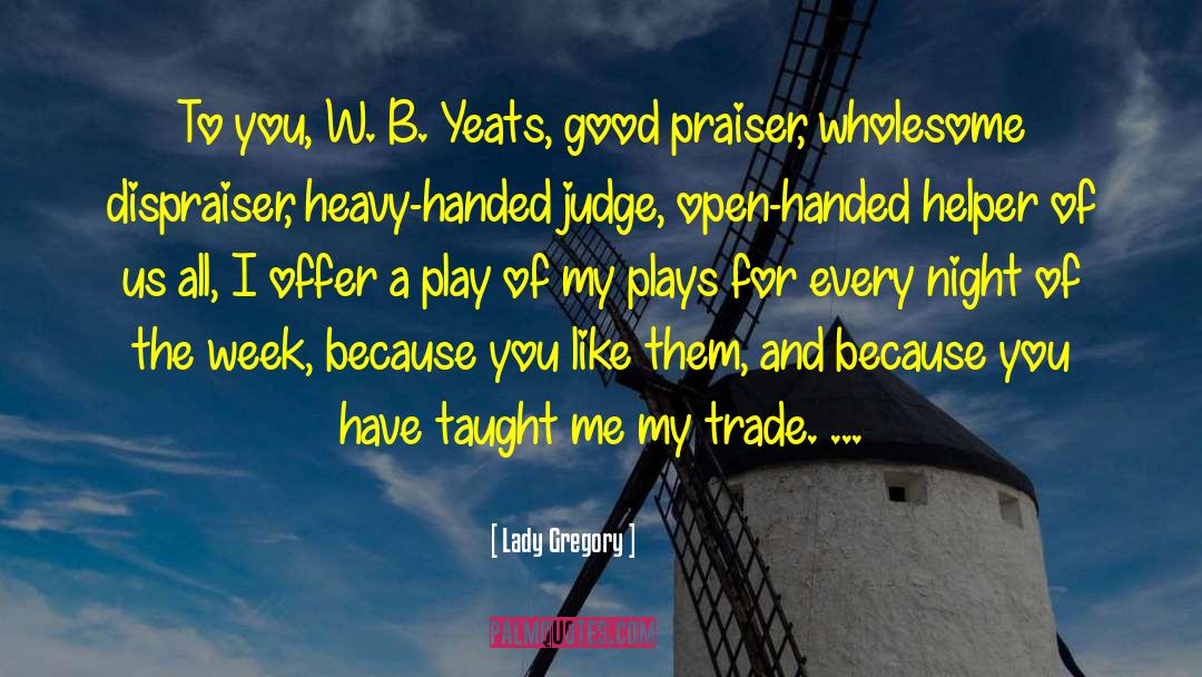 Lady Gregory Quotes: To you, W. B. Yeats,