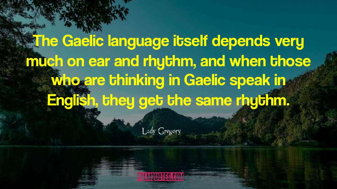 Lady Gregory Quotes: The Gaelic language itself depends