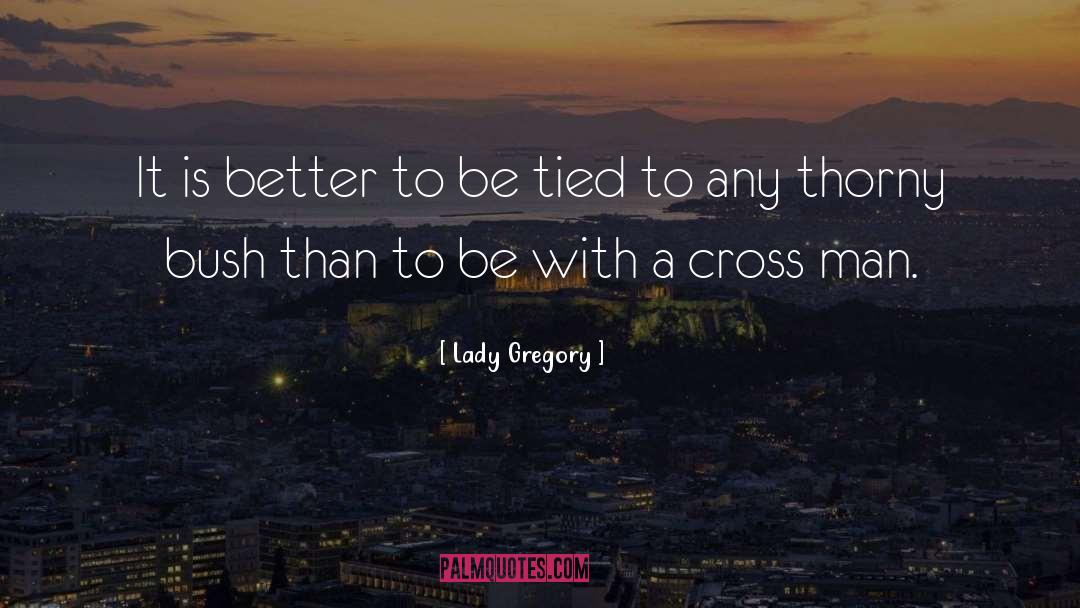 Lady Gregory Quotes: It is better to be