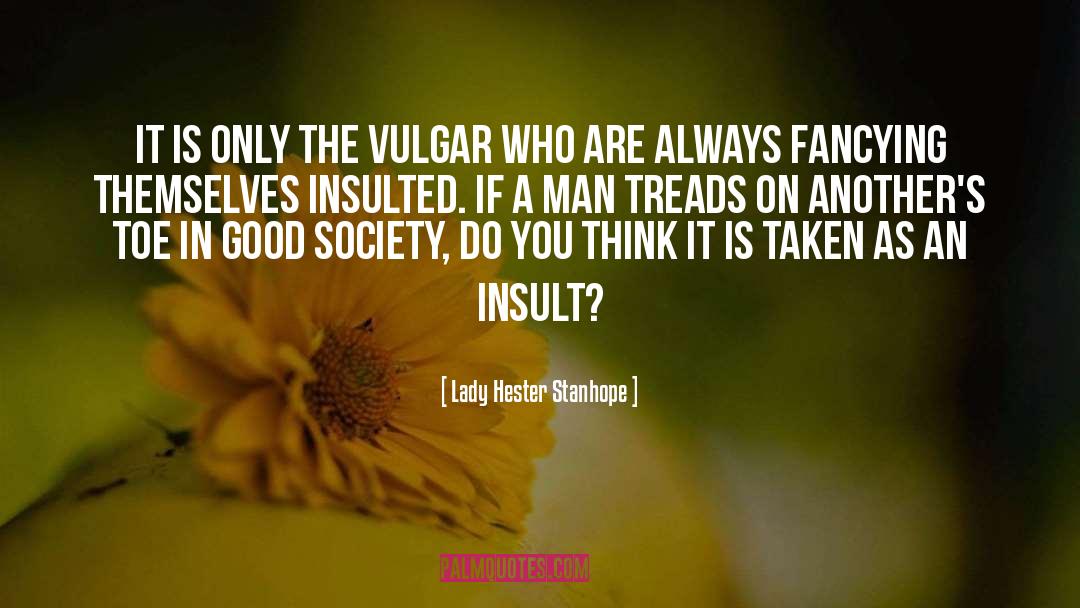 Lady Hester Stanhope Quotes: It is only the vulgar