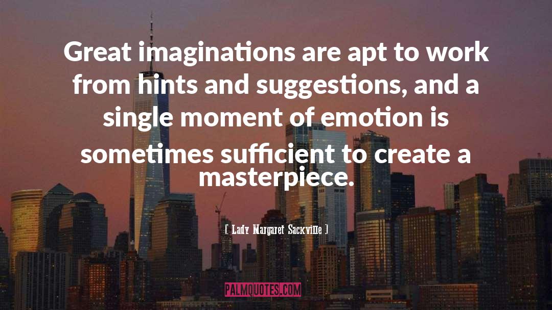 Lady Margaret Sackville Quotes: Great imaginations are apt to