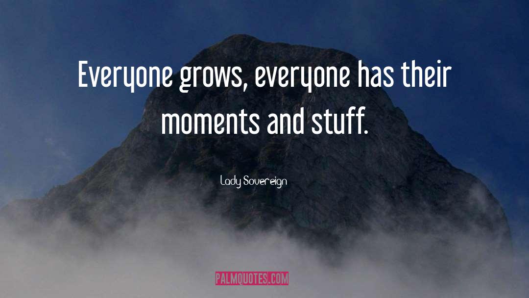 Lady Sovereign Quotes: Everyone grows, everyone has their