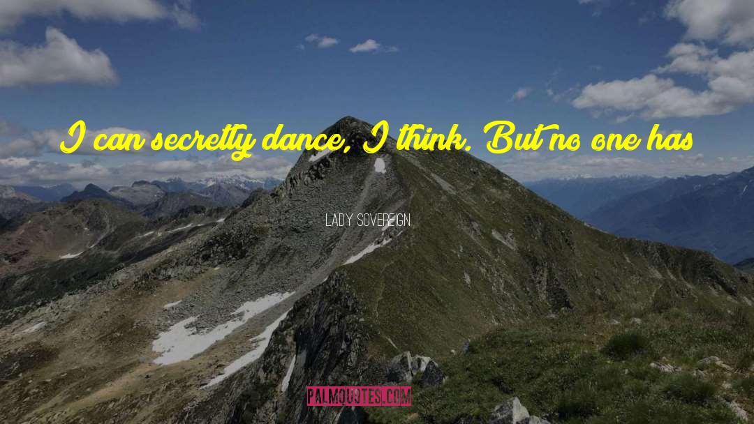 Lady Sovereign Quotes: I can secretly dance, I