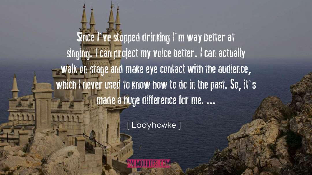 Ladyhawke Quotes: Since I've stopped drinking I'm