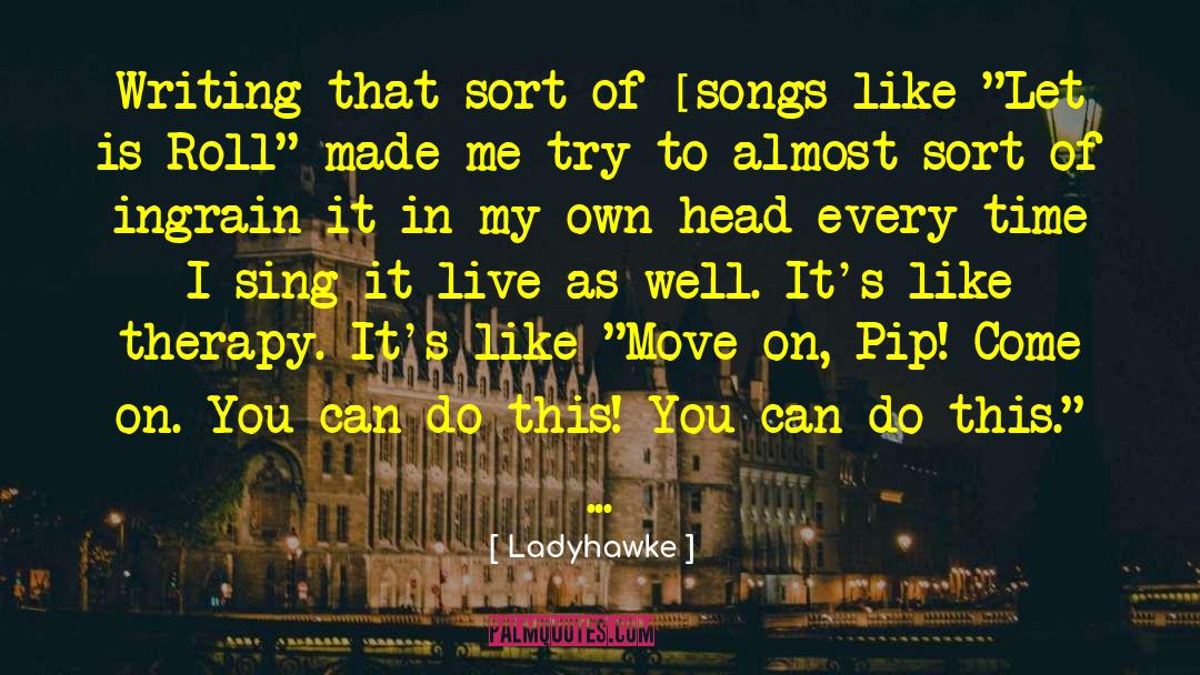 Ladyhawke Quotes: Writing that sort of [songs