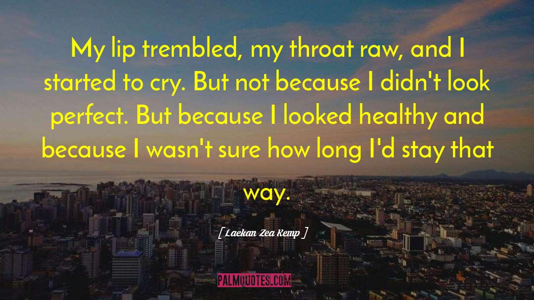 Laekan Zea Kemp Quotes: My lip trembled, my throat