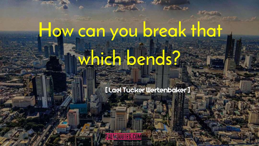 Lael Tucker Wertenbaker Quotes: How can you break that