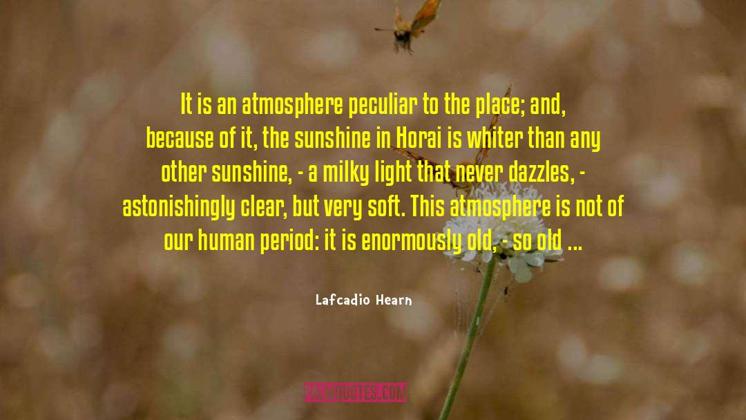 Lafcadio Hearn Quotes: It is an atmosphere peculiar