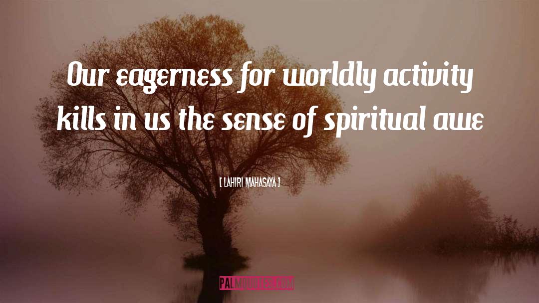 Lahiri Mahasaya Quotes: Our eagerness for worldly activity