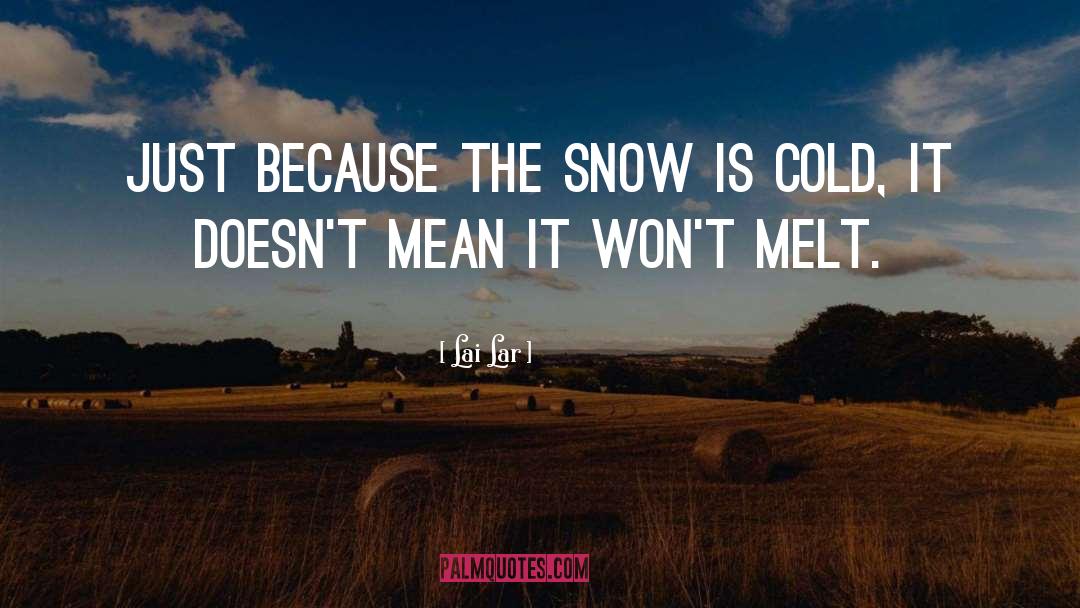 Lai Lar Quotes: Just because the snow is