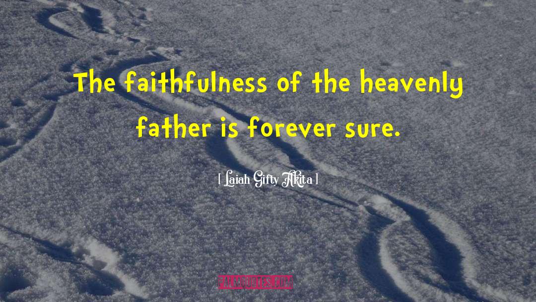 Laiah Gifty Akita Quotes: The faithfulness of the heavenly