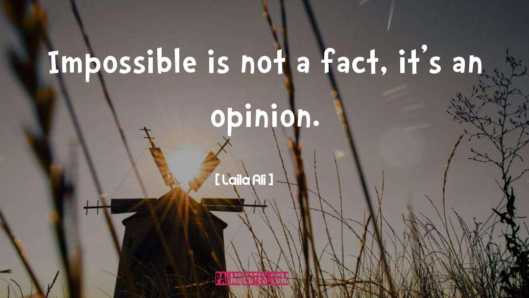 Laila Ali Quotes: Impossible is not a fact,