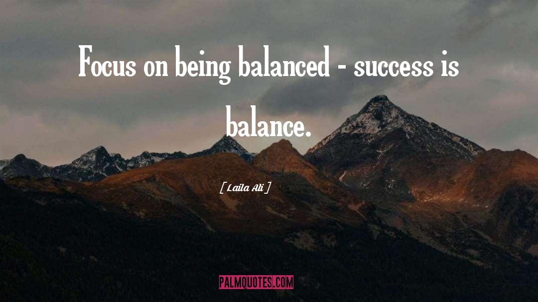 Laila Ali Quotes: Focus on being balanced -