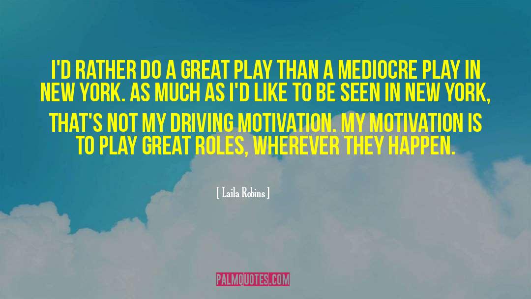 Laila Robins Quotes: I'd rather do a great