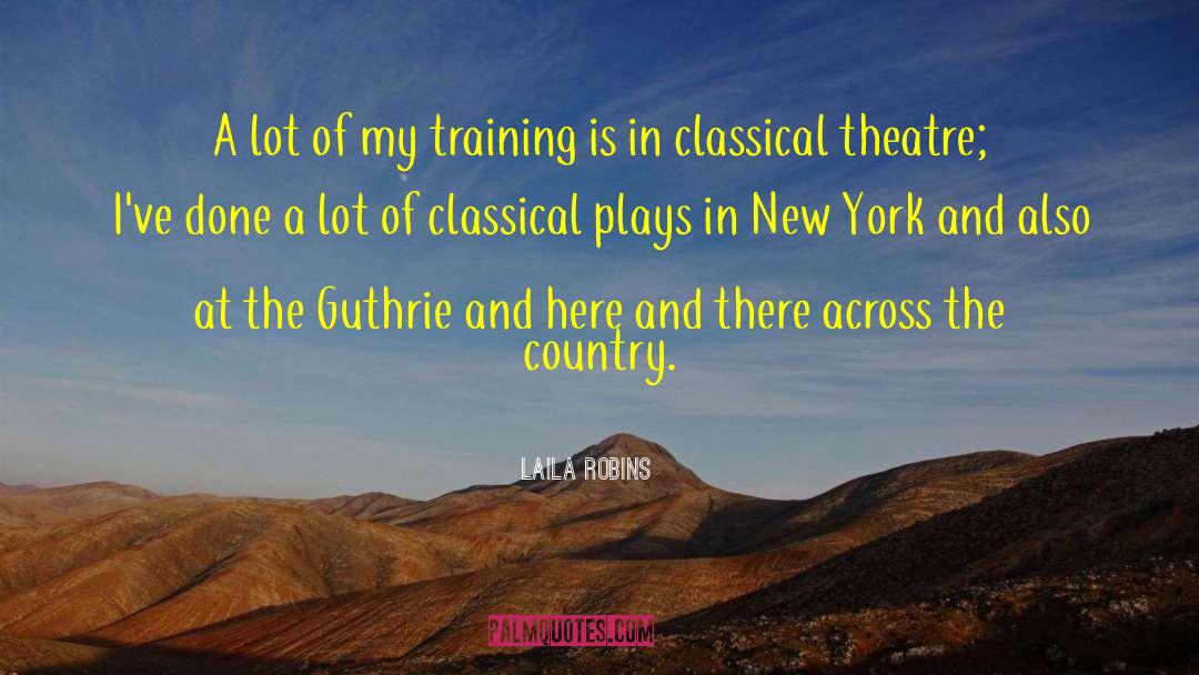 Laila Robins Quotes: A lot of my training