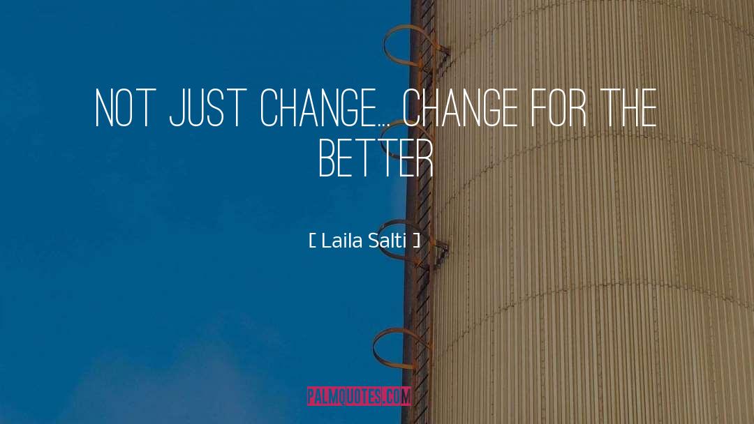 Laila Salti Quotes: Not just change... Change for