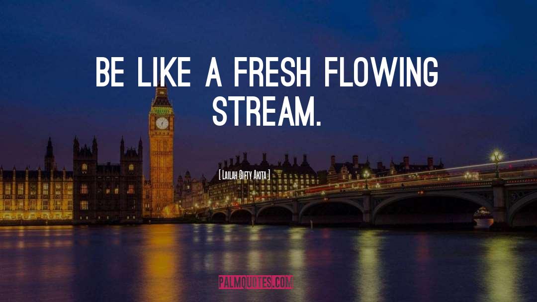 Lailah Gifty Akita Quotes: Be like a fresh flowing