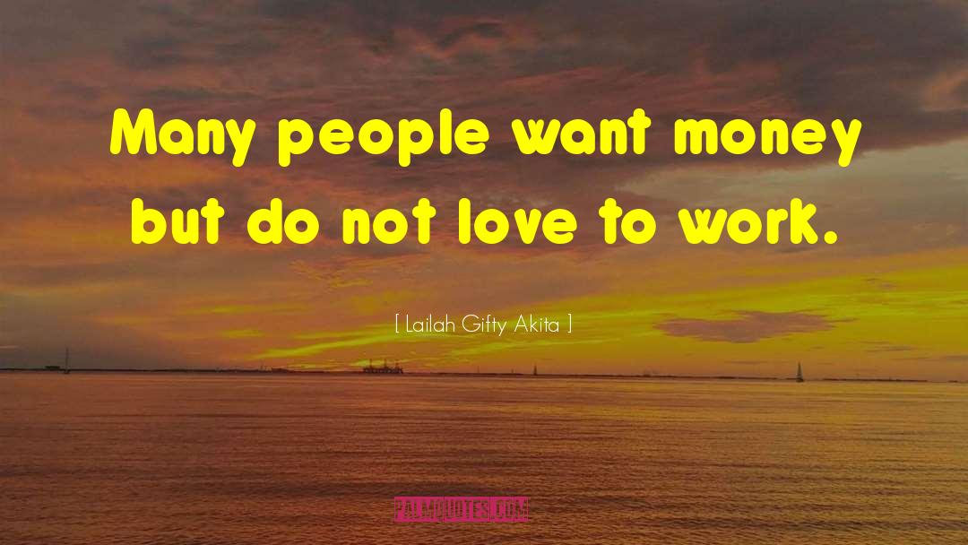 Lailah Gifty Akita Quotes: Many people want money but