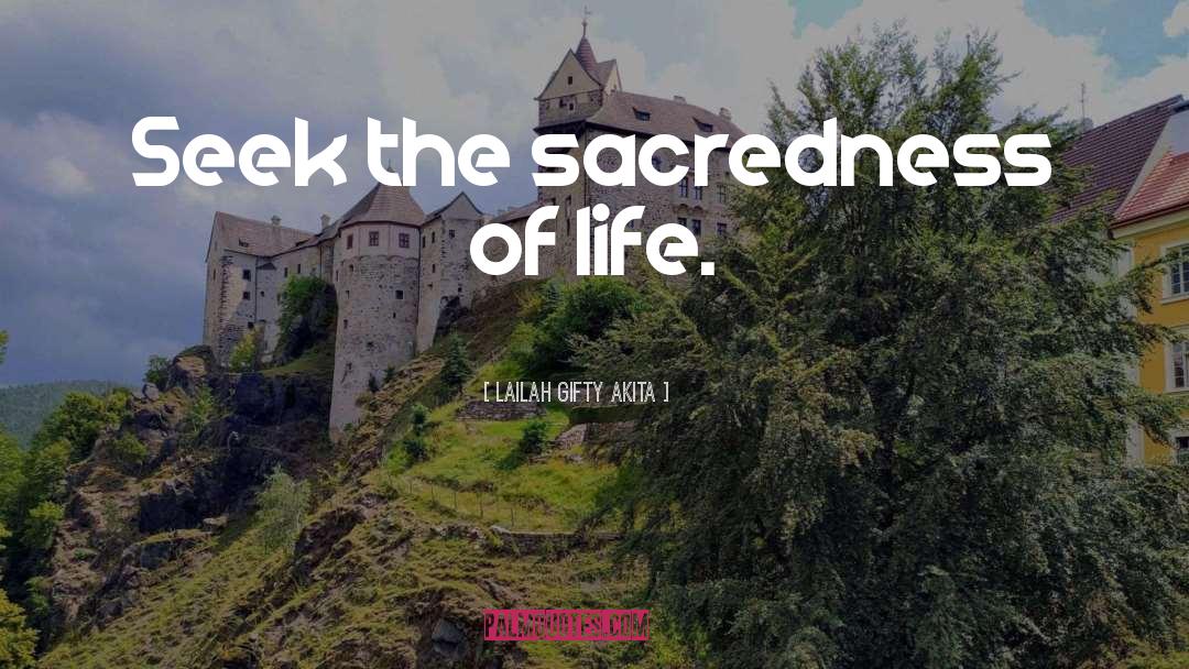 Lailah Gifty Akita Quotes: Seek the sacredness of life.