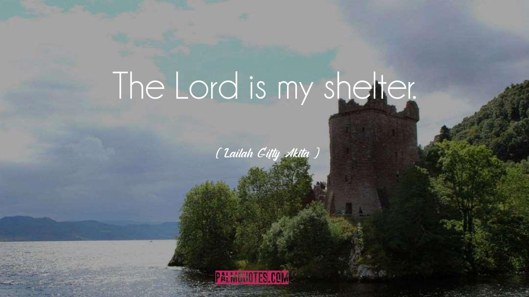 Lailah Gifty Akita Quotes: The Lord is my shelter.