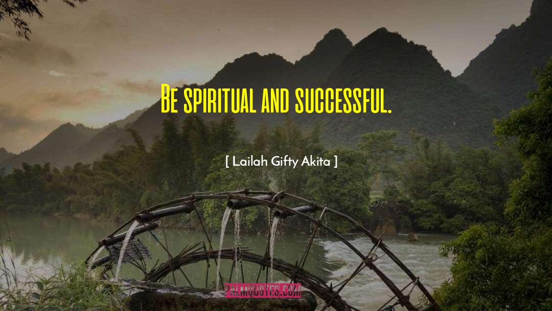 Lailah Gifty Akita Quotes: Be spiritual and successful.