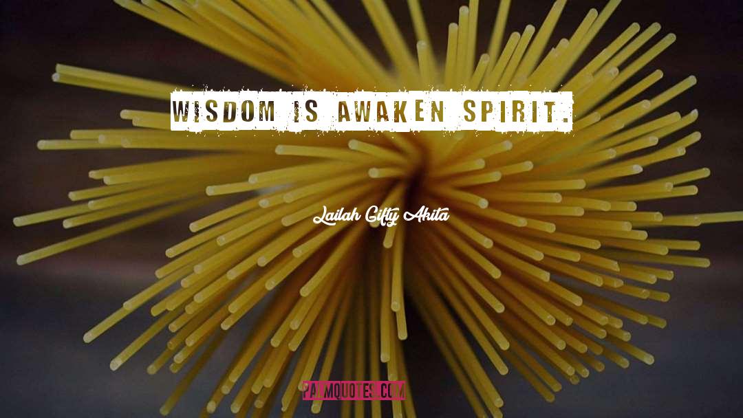 Lailah Gifty Akita Quotes: Wisdom is awaken spirit.