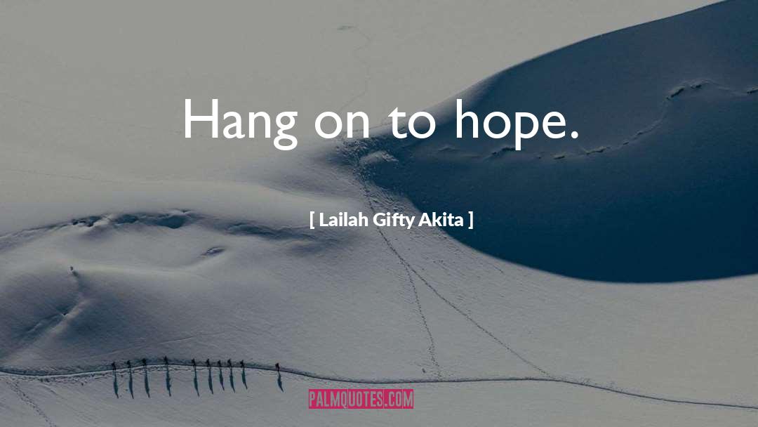 Lailah Gifty Akita Quotes: Hang on to hope.