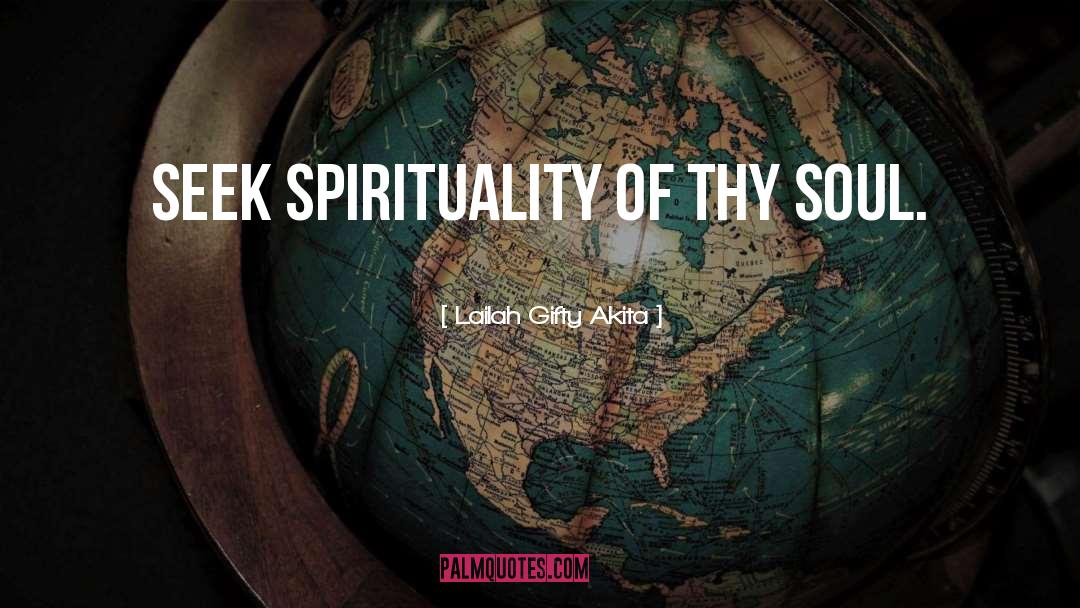 Lailah Gifty Akita Quotes: Seek spirituality of thy soul.