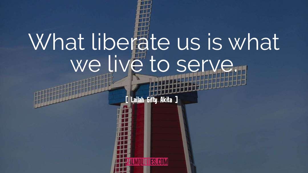 Lailah Gifty Akita Quotes: What liberate us is what