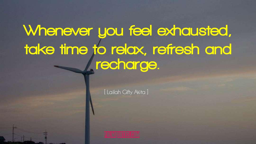 Lailah Gifty Akita Quotes: Whenever you feel exhausted, take