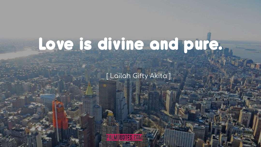 Lailah Gifty Akita Quotes: Love is divine and pure.